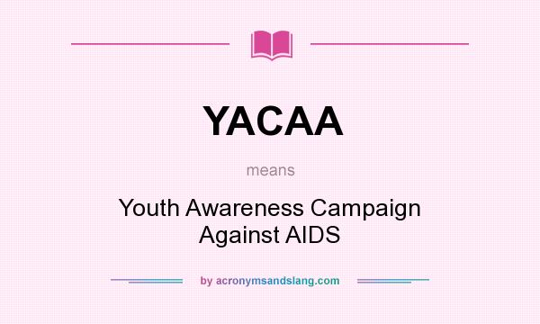 What does YACAA mean? It stands for Youth Awareness Campaign Against AIDS