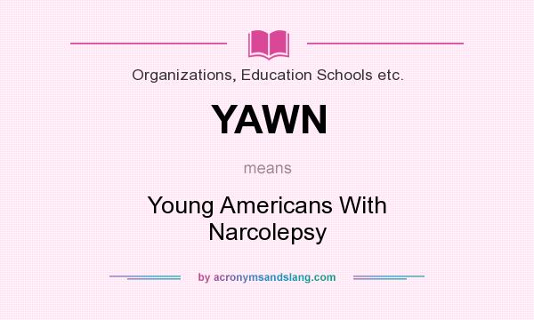 What does YAWN mean? It stands for Young Americans With Narcolepsy