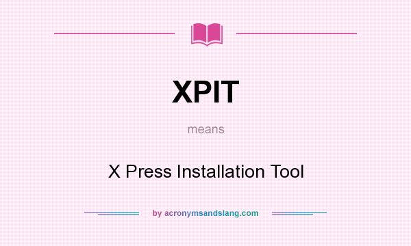 What does XPIT mean? It stands for X Press Installation Tool