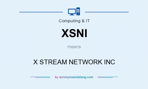 What does XSNI mean? It stands for X STREAM NETWORK INC