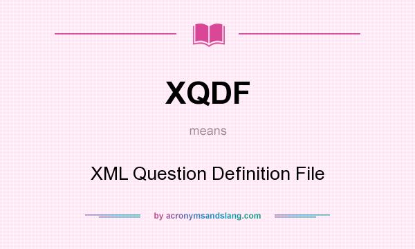 What does XQDF mean? It stands for XML Question Definition File