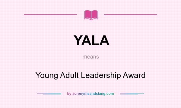 What does YALA mean? It stands for Young Adult Leadership Award