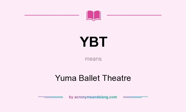What does YBT mean? It stands for Yuma Ballet Theatre