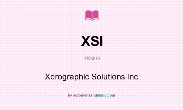 What does XSI mean? It stands for Xerographic Solutions Inc