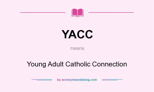 What does YACC mean? It stands for Young Adult Catholic Connection