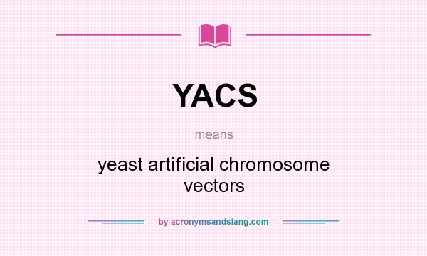 What does YACS mean? It stands for yeast artificial chromosome vectors