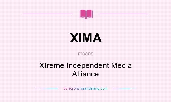 What does XIMA mean? It stands for Xtreme Independent Media Alliance