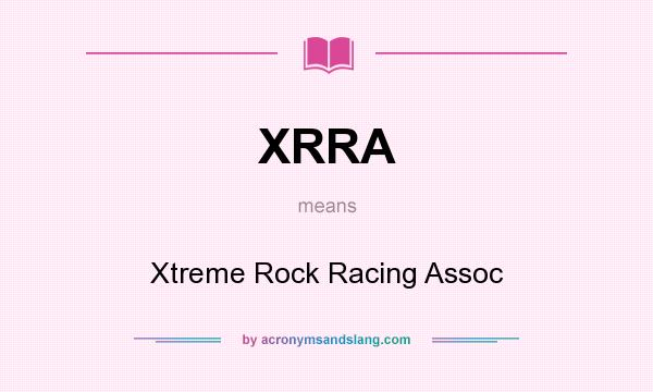 What does XRRA mean? It stands for Xtreme Rock Racing Assoc