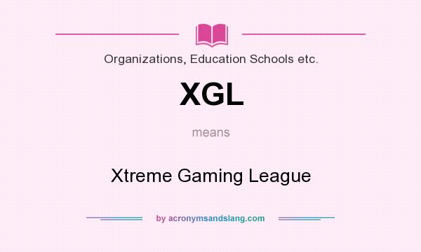 What does XGL mean? It stands for Xtreme Gaming League