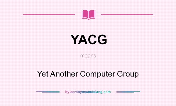 What does YACG mean? It stands for Yet Another Computer Group