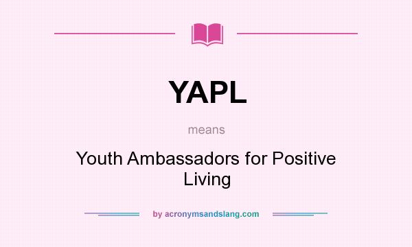 What does YAPL mean? It stands for Youth Ambassadors for Positive Living