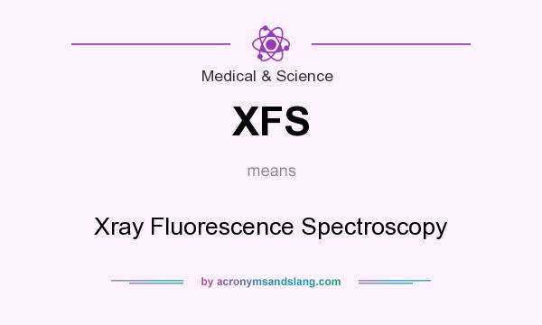 What does XFS mean? It stands for Xray Fluorescence Spectroscopy