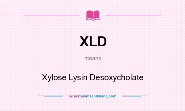What does XLD mean? It stands for Xylose Lysin Desoxycholate