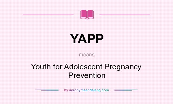 What does YAPP mean? It stands for Youth for Adolescent Pregnancy Prevention