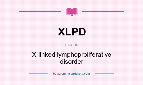 What does XLPD mean? It stands for X-linked lymphoproliferative disorder