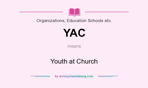 What does YAC mean? It stands for Youth at Church