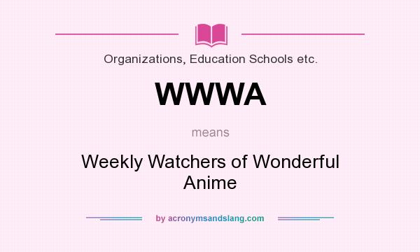 What does WWWA mean? It stands for Weekly Watchers of Wonderful Anime
