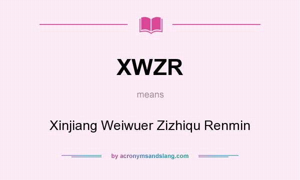 What does XWZR mean? It stands for Xinjiang Weiwuer Zizhiqu Renmin