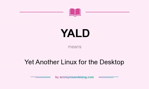 What does YALD mean? It stands for Yet Another Linux for the Desktop