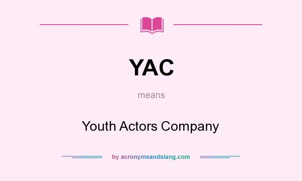 What does YAC mean? It stands for Youth Actors Company