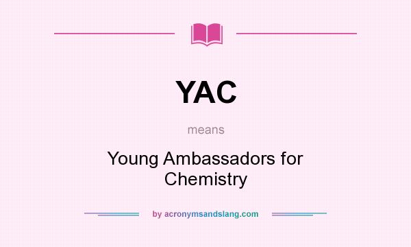 What does YAC mean? It stands for Young Ambassadors for Chemistry