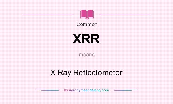 What does XRR mean? It stands for X Ray Reflectometer