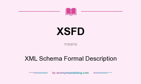 What does XSFD mean? It stands for XML Schema Formal Description