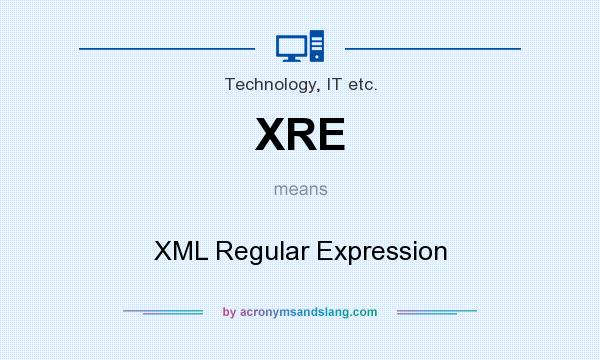What does XRE mean? It stands for XML Regular Expression