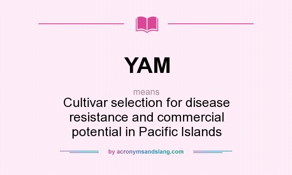 What does YAM mean? It stands for Cultivar selection for disease resistance and commercial potential in Pacific Islands