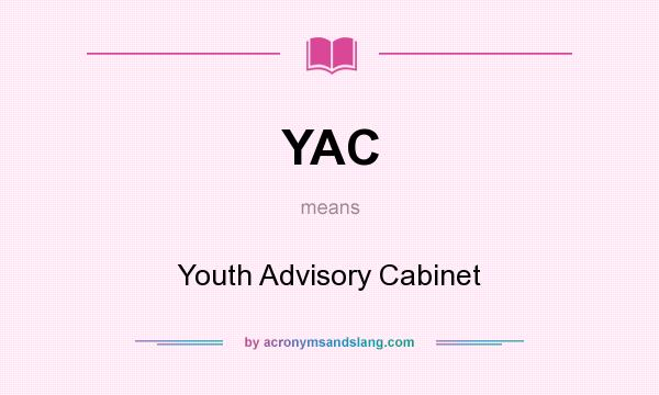 What does YAC mean? It stands for Youth Advisory Cabinet