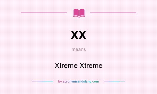 What does XX mean? It stands for Xtreme Xtreme