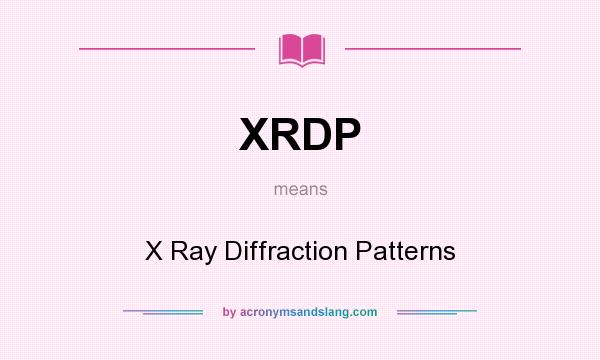 What does XRDP mean? It stands for X Ray Diffraction Patterns
