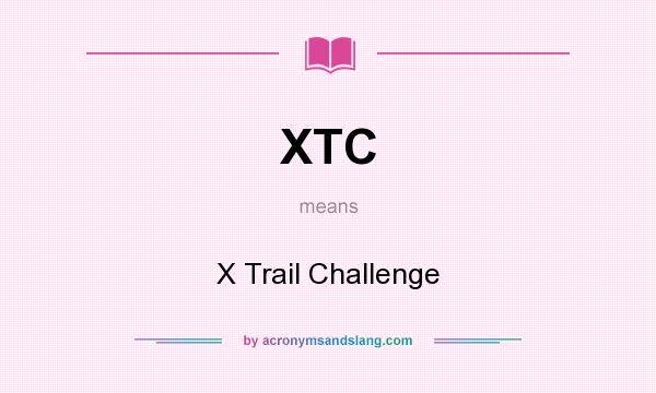 What does XTC mean? It stands for X Trail Challenge