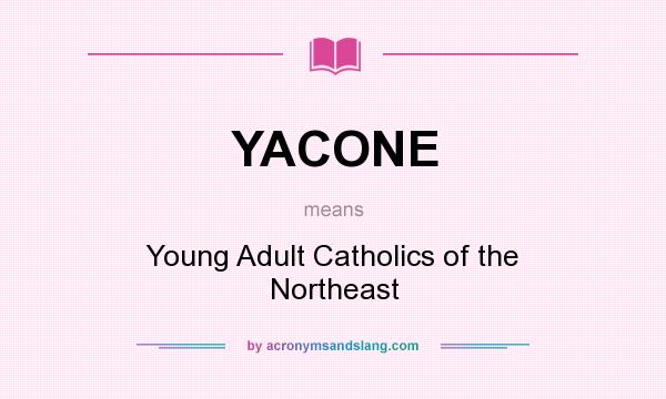 What does YACONE mean? It stands for Young Adult Catholics of the Northeast