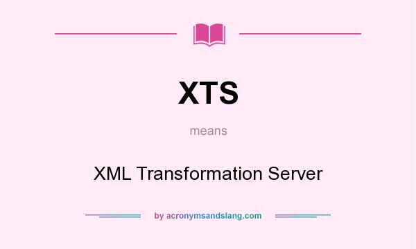 What does XTS mean? It stands for XML Transformation Server