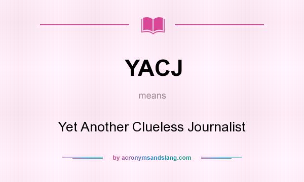 What does YACJ mean? It stands for Yet Another Clueless Journalist