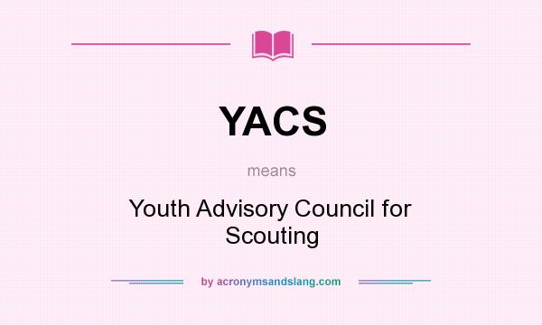 What does YACS mean? It stands for Youth Advisory Council for Scouting