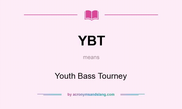 What does YBT mean? It stands for Youth Bass Tourney
