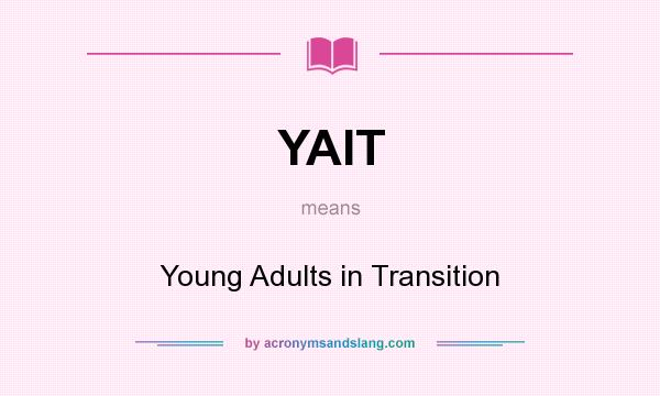 What does YAIT mean? It stands for Young Adults in Transition