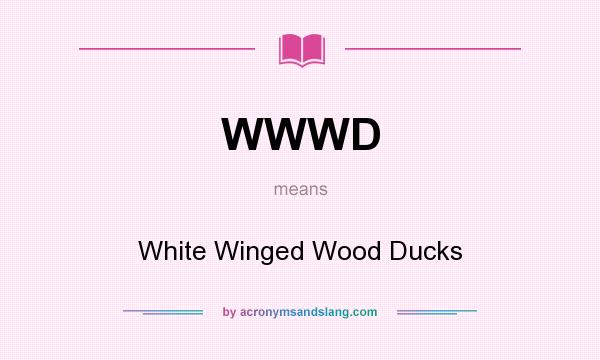 What does WWWD mean? It stands for White Winged Wood Ducks