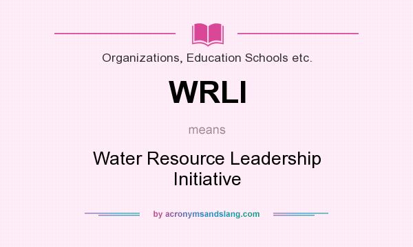 What does WRLI mean? It stands for Water Resource Leadership Initiative