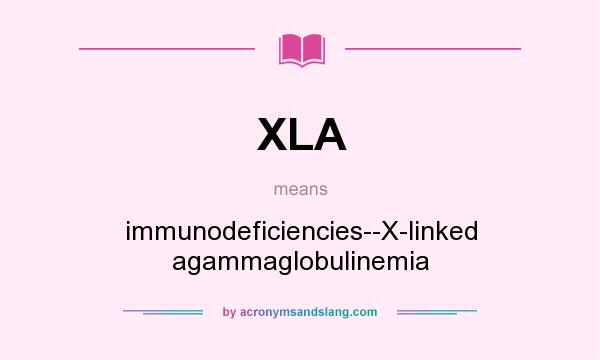 What does XLA mean? It stands for immunodeficiencies--X-linked agammaglobulinemia