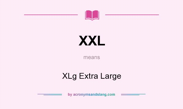 What does XXL mean? It stands for XLg Extra Large