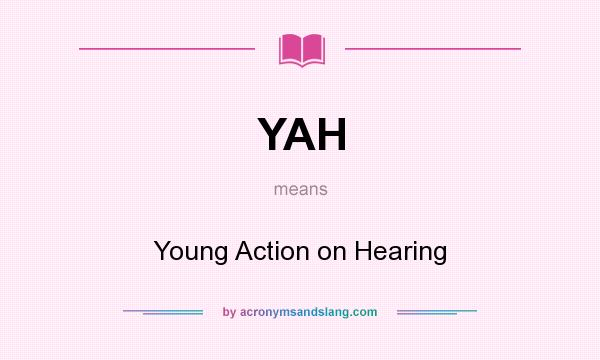 What does YAH mean? It stands for Young Action on Hearing