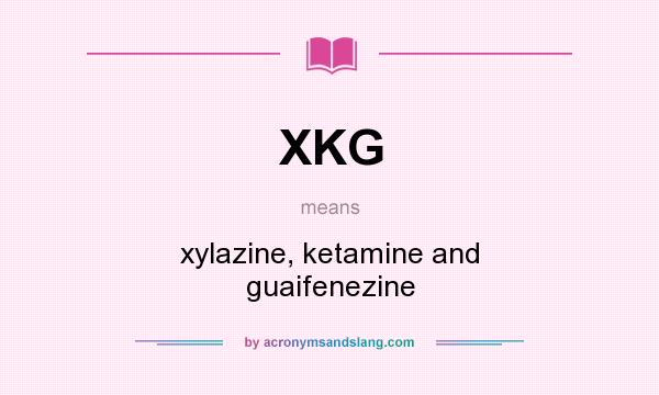 What does XKG mean? It stands for xylazine, ketamine and guaifenezine