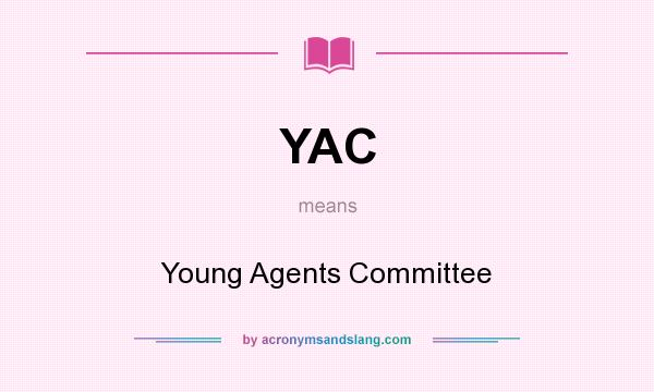What does YAC mean? It stands for Young Agents Committee