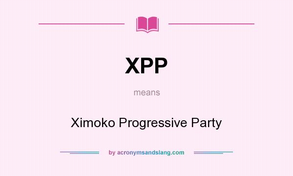 What does XPP mean? It stands for Ximoko Progressive Party