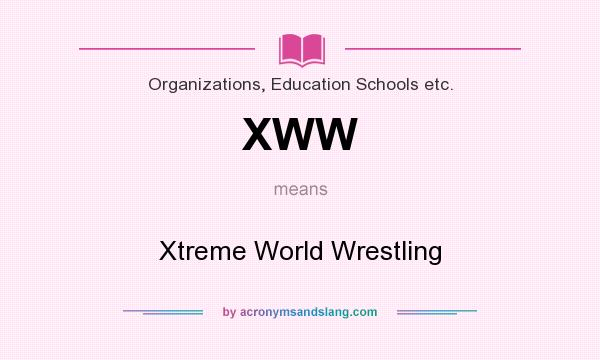 What does XWW mean? It stands for Xtreme World Wrestling