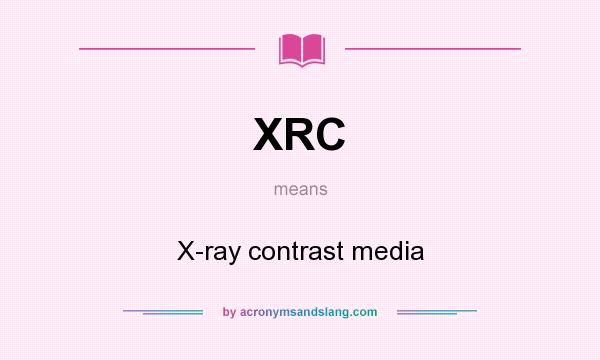 What does XRC mean? It stands for X-ray contrast media