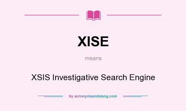What does XISE mean? It stands for XSIS Investigative Search Engine